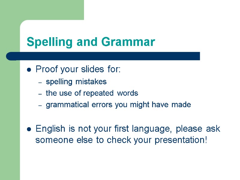 Spelling and Grammar Proof your slides for: spelling mistakes the use of repeated words